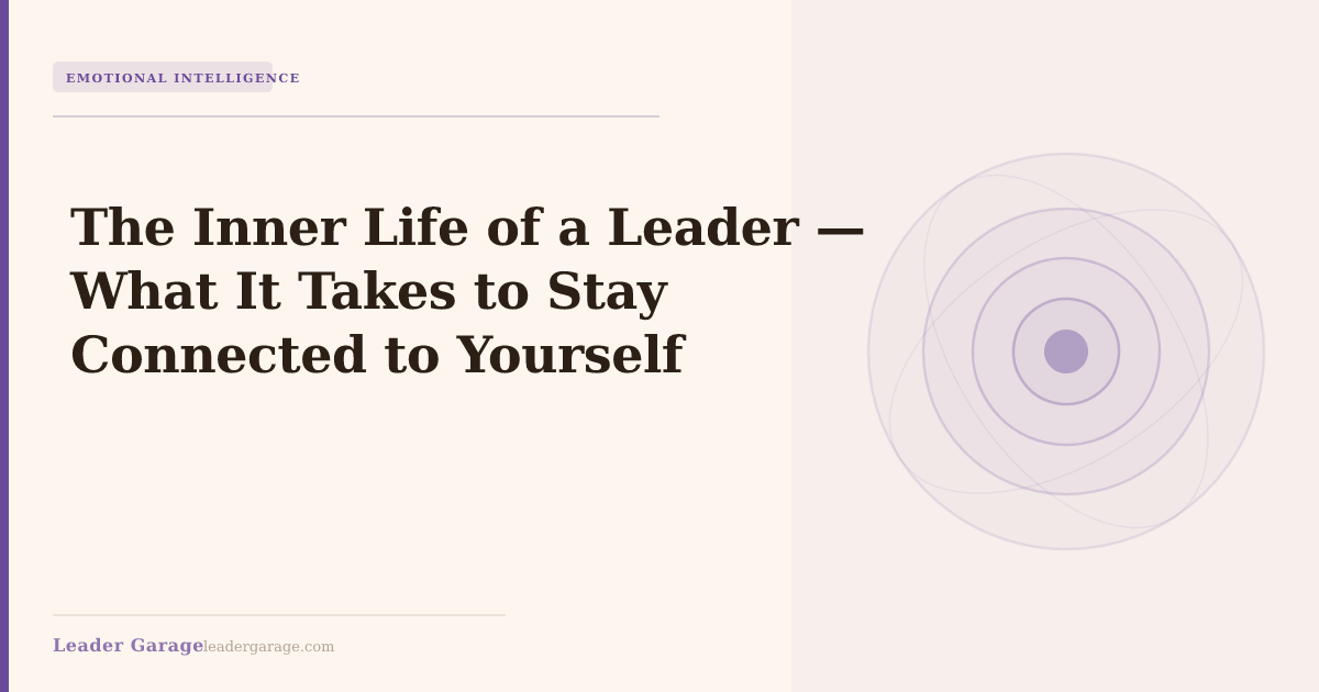 The Inner Life of a Leader — What It Takes to Stay Connected to Yourself