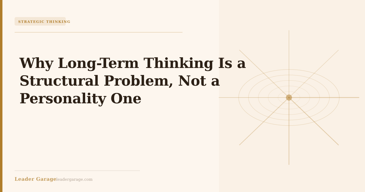 Why Long-Term Thinking Is a Structural Problem, Not a Personality One